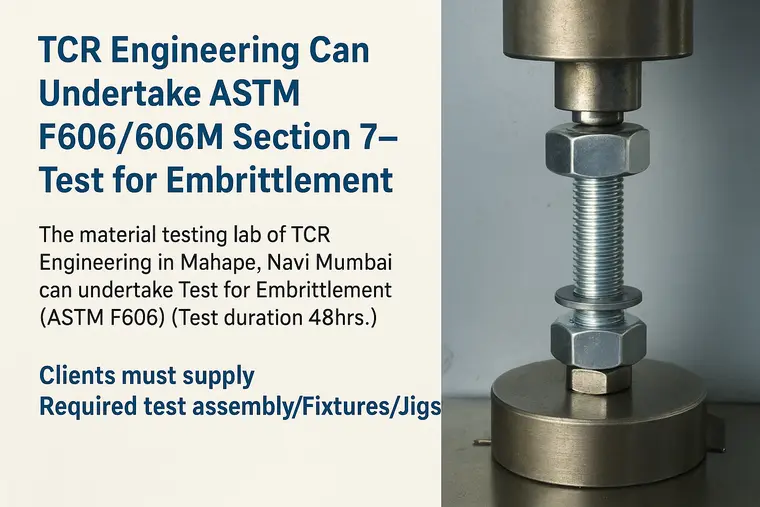TCR Engineering in Mahape now offers ASTM F606/606M Sec 7 testing for embrittlement in coated fasteners. Test duration: 48 hrs.